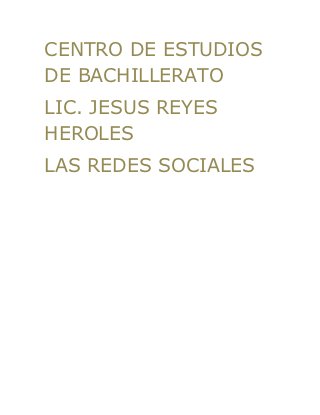 CENTRO DE ESTUDIOS
DE BACHILLERATO
LIC. JESUS REYES
HEROLES
LAS REDES SOCIALES
 