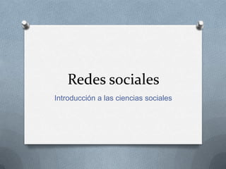 Redes sociales
Introducción a las ciencias sociales
 