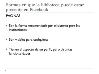 PÁGINAS Son la forma recomendada por el sistema para las instituciones Son visibles para cualquiera Tienen el aspecto de un perfil, pero distintas funcionalidades 