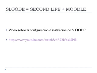Video sobre la configuración e instalación de SLOODE: http://www.youtube.com/watch?v=R22lVdskSM8 