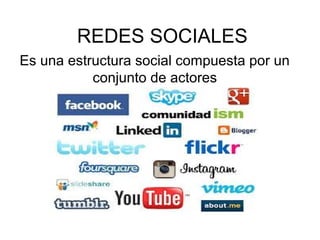 REDES SOCIALES
Es una estructura social compuesta por un
           conjunto de actores
 