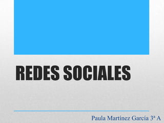 REDES SOCIALES

         Paula Martínez García 3ª A
 