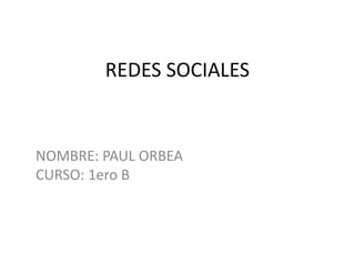 REDES SOCIALES


NOMBRE: PAUL ORBEA
CURSO: 1ero B
 