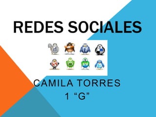 REDES SOCIALES


  CAMILA TORRES
       1 “G”
 