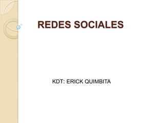 REDES SOCIALES




  KDT: ERICK QUIMBITA
 