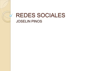 REDES SOCIALES
JOSELIN PINOS
 