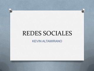 REDES SOCIALES
  KEVIN ALTAMIRANO
 