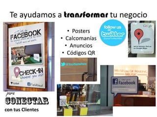 Te ayudamos a transformar tu negocio
                      • Posters
                   • Calcomanías
                     • Anuncios
                    • Códigos QR




 para

con tus Clientes
 