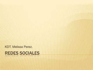 KDT. Melissa Perez.

REDES SOCIALES
 