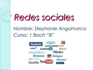 Redes sociales
Nombre: Stephanie Angamarca
Curso: 1 Bach “B”
 