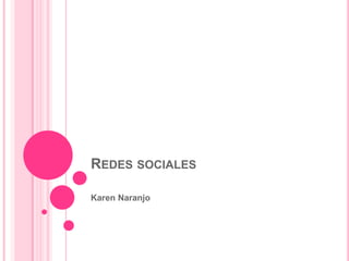 REDES SOCIALES

Karen Naranjo
 