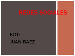 REDES SOCIALES


KDT:
JUAN BAEZ
 