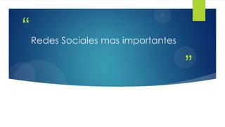“ Redes Sociales mas importantes
                                   ”
 