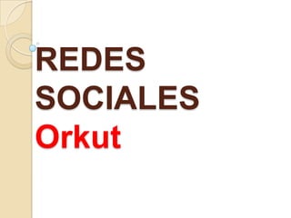 REDES
SOCIALES
Orkut
 