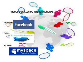 REDES SOCIALES DE INTERÉS GENERAL




Facebook.




Twitter.




My Space.
 