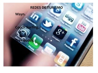 REDES DE TURISMO
Wayn.


Couch Surfing.


Trav Buddy.
 