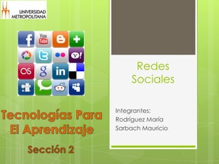 Redes
    Sociales

Integrantes:
Rodríguez María
Sarbach Mauricio
 