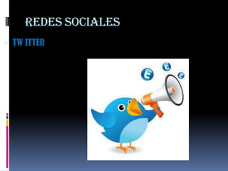 REDES SOCIALES
 TW ITTER
 