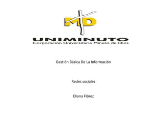 Gestión Básica De La Información



         Redes sociales


         Eliana Flórez
 