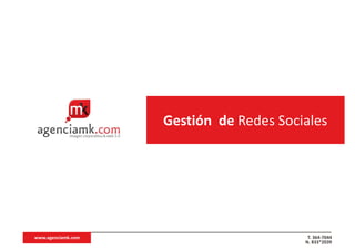 Gestión de Redes Sociales




www.agenciamk.com                         T. 364-7044
                                         N. 833*2039
 