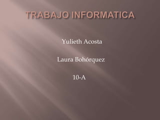 Yulieth Acosta
Laura Bohórquez
10-A
 