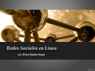Redes Sociales en Linea
Lic. Elvira Roldán Rojas
 