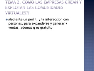  Mediante un perfil, y la interaccion con
personas, para expanderse y generar +
ventas, ademas q es gratuito
 