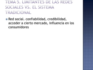  Red social. confiabilidad, credibilidad,
acceder a cierto mercado, influencia en los
consumidores
 