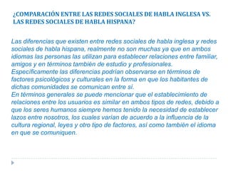 EL FUNCIONAMIENTO DE LAS REDES El proveedor de la red social te brinda un servidor (base de datos) gratuita donde sólo con registrarte puedes guardar tus datos personales, tu ubicación, estudios realizados, empresa donde trabajas, fotos, miembros de tu familia, etc. Todos estos datos conforman tu perfil personal, la cual es utilizada por el servidor más adelante. Es importante que al acceder a una red social como usuario nuevo, configures la privacidad, sino cualquier persona de la red social puede acceder a tu información personal.El servidor de la red social siempre brinda herramientas de selección automática, donde le brinda al usuario las posibles opciones de personas que “quizás conozcas” basándose en la información colocada en tu perfil y los amigos en común que tengas en la red social. Esto te ayuda a generar más conexiones o “enlaces” entre tu perfil y los demás miembros de la red.