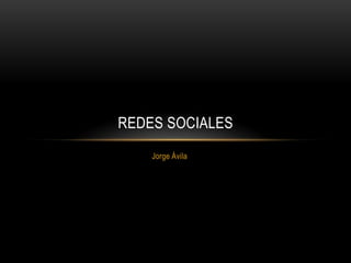 Jorge Ávila
REDES SOCIALES
 