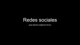 Redes sociales
José Adrián Calderón Ferrer
 
