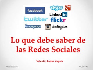 Lo que debe saber de
las Redes Sociales
7/8/2013 1Redes sociales
Valentin Laime Zapata
 