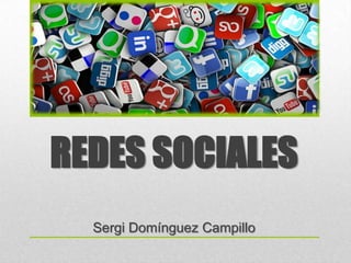 REDES SOCIALES
Sergi Domínguez Campillo
 