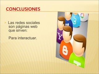 

Las redes sociales
son páginas web
que sirven:
Para interactuar.

 