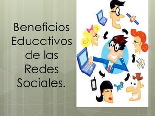 Beneficios
Educativos
de las
Redes
Sociales.

 