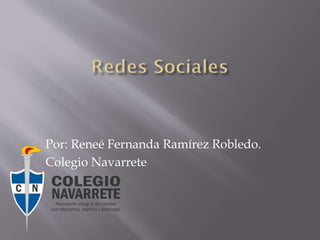 Por: Reneé Fernanda Ramírez Robledo.
Colegio Navarrete

 