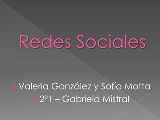  Valeria

González y Sofía Motta
 2º1 – Gabriela Mistral

 