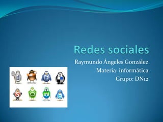 Raymundo Ángeles González
Materia: informática
Grupo: DN12

 