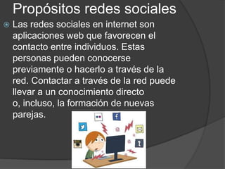 Propósitos redes sociales


Las redes sociales en internet son
aplicaciones web que favorecen el
contacto entre individuos. Estas
personas pueden conocerse
previamente o hacerlo a través de la
red. Contactar a través de la red puede
llevar a un conocimiento directo
o, incluso, la formación de nuevas
parejas.

 