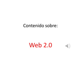 Contenido sobre:

Web 2.0

 