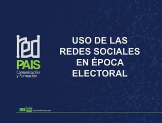 USO DE LAS
REDES SOCIALES
EN ÉPOCA
ELECTORAL

 