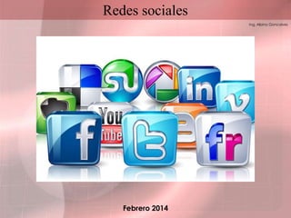 Redes sociales
Ing. Albino Goncalves

Febrero 2014

 