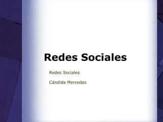 Redes Sociales
Redes Sociales
Cándida Mercedes

 