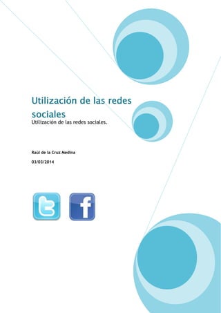Utilización de las redes
sociales

Utilización de las redes sociales.

Raúl de la Cruz Medina
03/03/2014

 