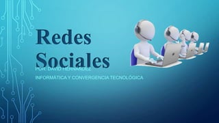 Redes
Sociales
POR: DAVID HERNÁNDEZ

INFORMÁTICA Y CONVERGENCIA TECNOLÓGICA

 