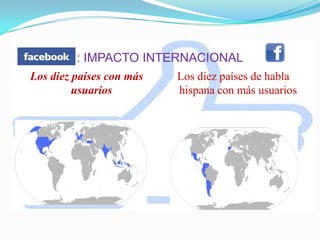 : IMPACTO INTERNACIONAL
Los diez países con más
usuarios
Los diez países de habla
hispana con más usuarios
 
