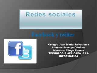 Facebook y twitter
Colegio Juan María Salvatierra
Alumna: Joselyn Córdova
Maestro: Elfego Ramos
TECNOLOGIA APLICADA A LA
INFORMATICA
 