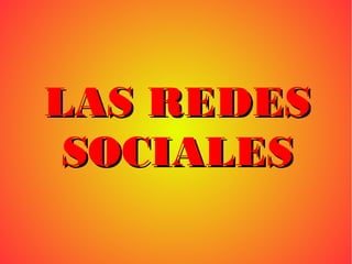 LAS REDESLAS REDES
SOCIALESSOCIALES
 
