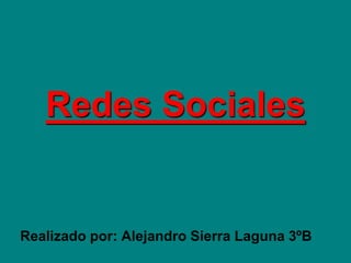 Redes Sociales
Realizado por: Alejandro Sierra Laguna 3ºB
 