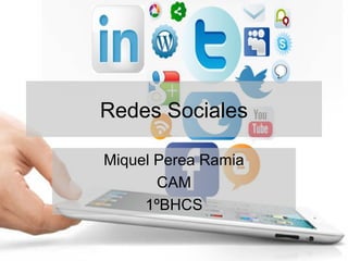 Redes Sociales
Miquel Perea Ramia
CAM
1ºBHCS
 